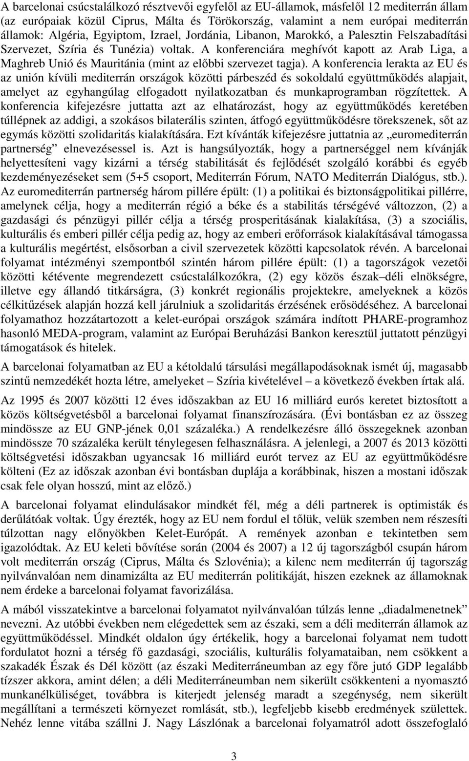 A konferenciára meghívót kapott az Arab Liga, a Maghreb Unió és Mauritánia (mint az előbbi szervezet tagja).