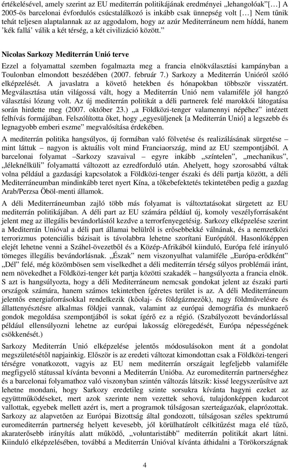 Nicolas Sarkozy Mediterrán Unió terve Ezzel a folyamattal szemben fogalmazta meg a francia elnökválasztási kampányban a Toulonban elmondott beszédében (2007. február 7.