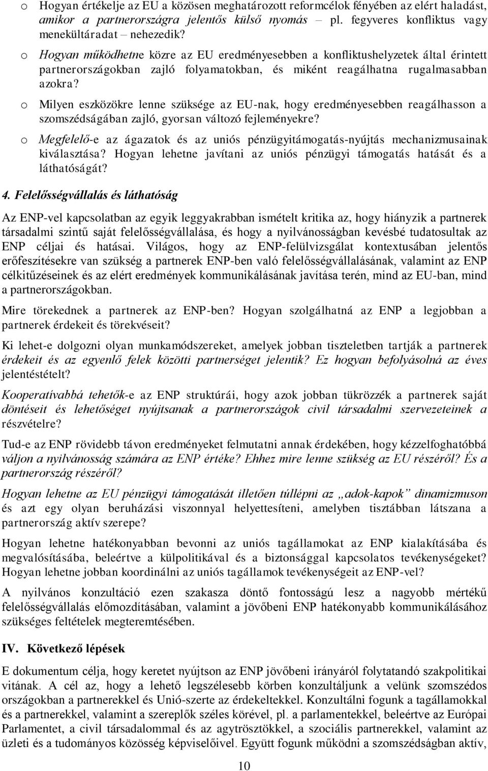 o Milyen eszközökre lenne szüksége az EU-nak, hogy eredményesebben reagálhasson a szomszédságában zajló, gyorsan változó fejleményekre?