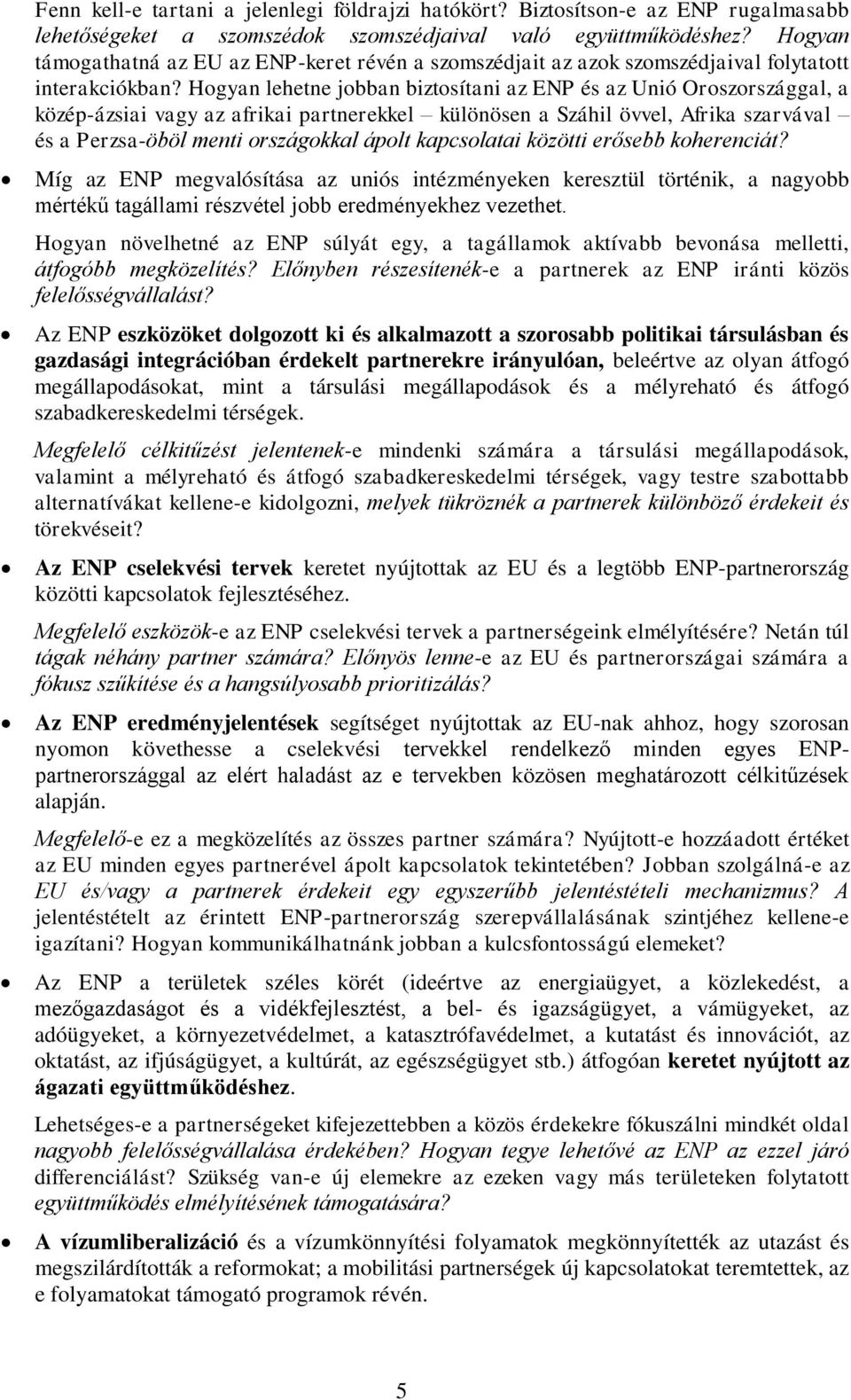 Hogyan lehetne jobban biztosítani az ENP és az Unió Oroszországgal, a közép-ázsiai vagy az afrikai partnerekkel különösen a Száhil övvel, Afrika szarvával és a Perzsa-öböl menti országokkal ápolt