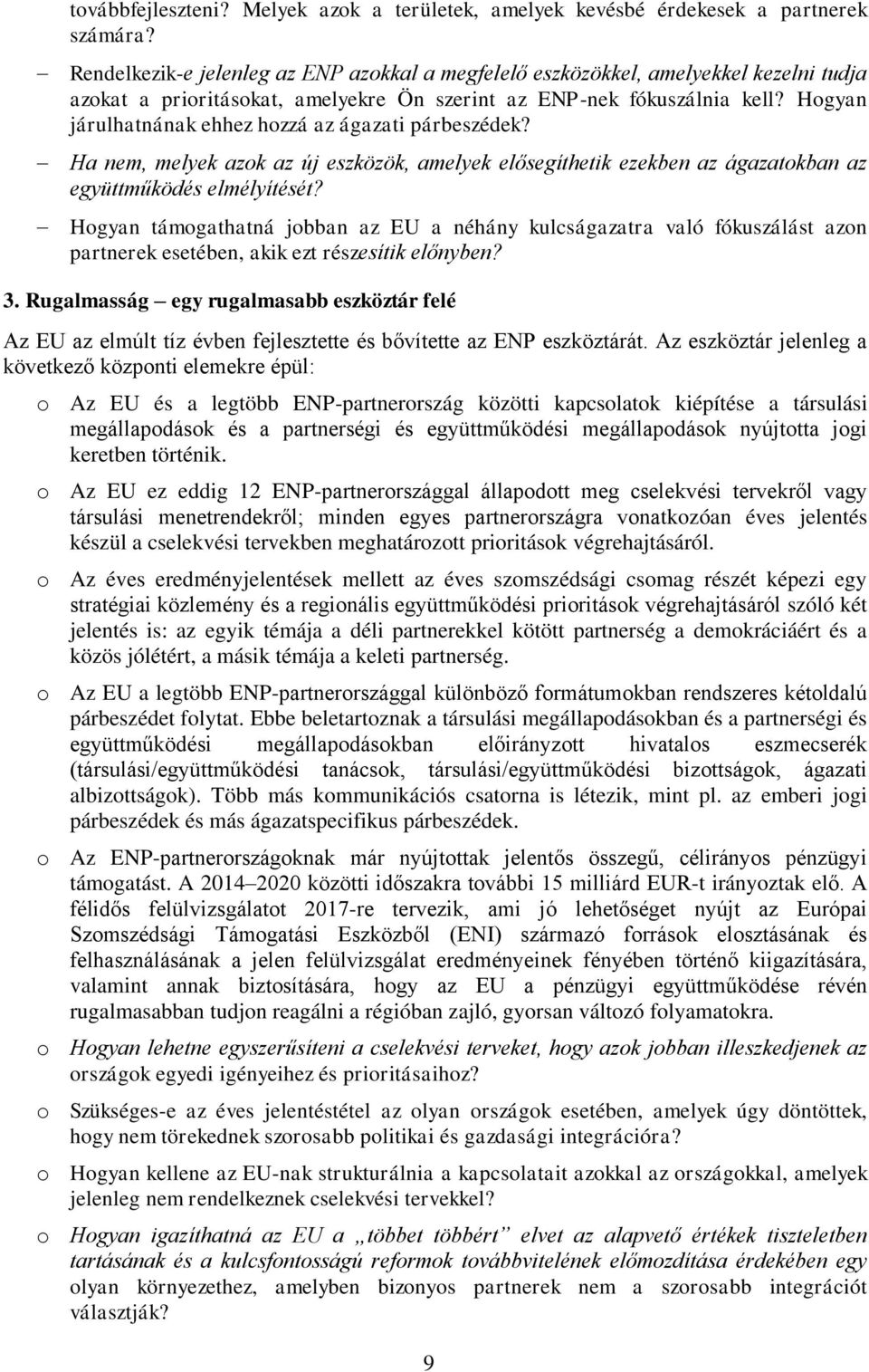 Hogyan járulhatnának ehhez hozzá az ágazati párbeszédek? Ha nem, melyek azok az új eszközök, amelyek elősegíthetik ezekben az ágazatokban az együttműködés elmélyítését?