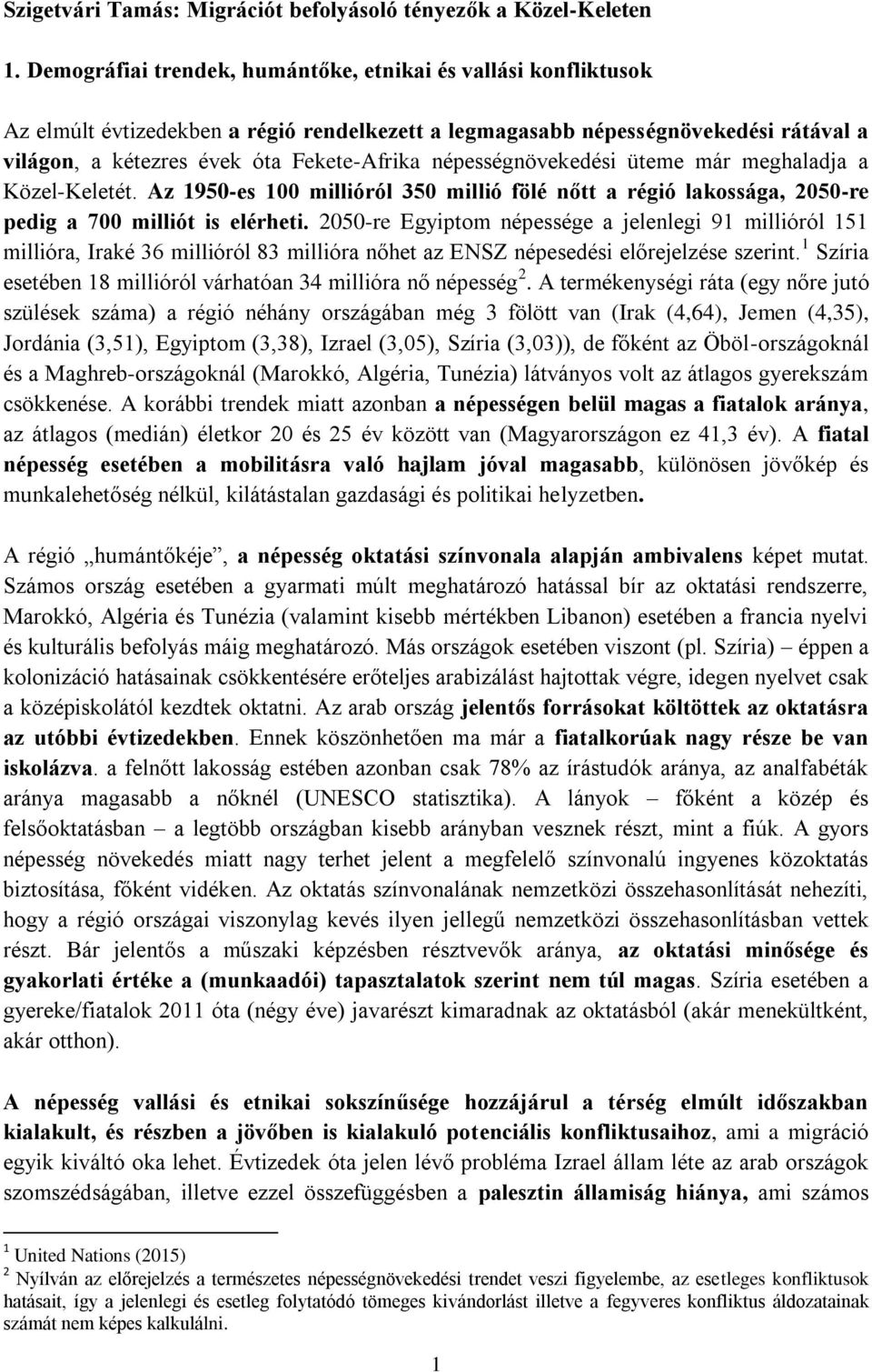 népességnövekedési üteme már meghaladja a Közel-Keletét. Az 1950-es 100 millióról 350 millió fölé nőtt a régió lakossága, 2050-re pedig a 700 milliót is elérheti.