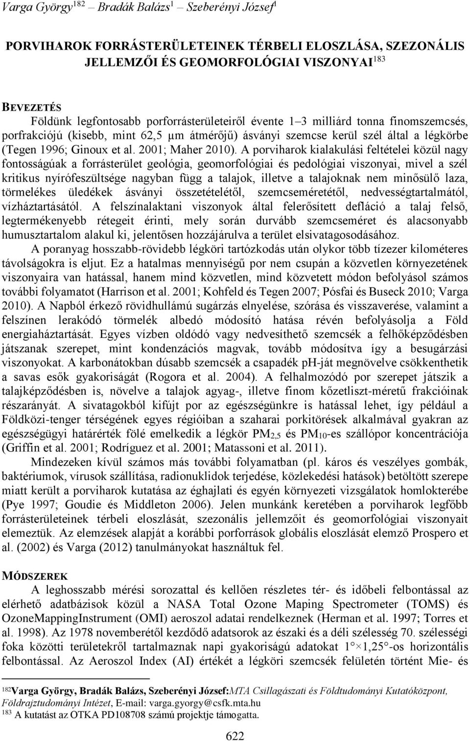 A porviharok kialakulási feltételei közül nagy fontosságúak a forrásterület geológia, geomorfológiai és pedológiai viszonyai, mivel a szél kritikus nyírófeszültsége nagyban függ a talajok, illetve a