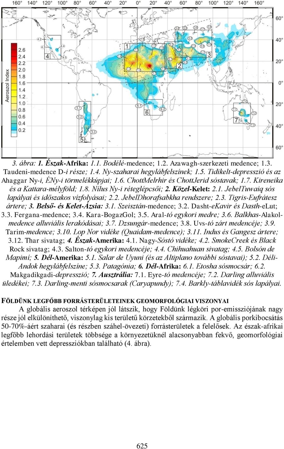 2. JebelDhorafsabkha rendszere; 2.3. Tigris-Eufrátesz ártere; 3. Belső- és Kelet-Ázsia: 3.1. Szeisztán-medence; 3.2. Dasht-eKavir és Dasth-eLut; 3.3. Fergana-medence; 3.4. Kara-BogazGol; 3.5.