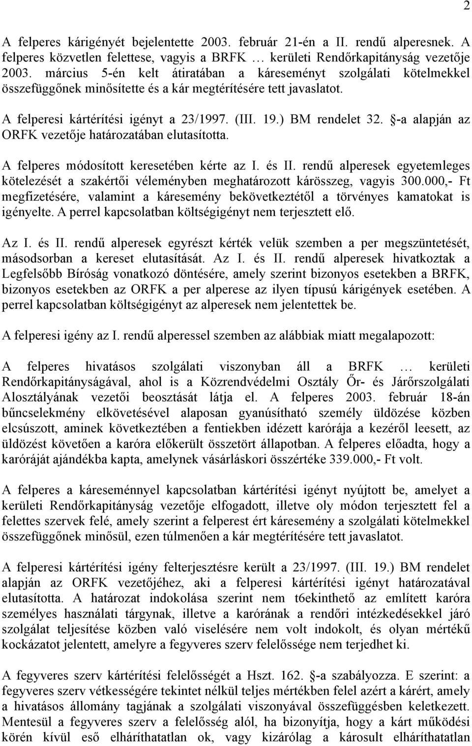 -a alapján az ORFK vezetője határozatában elutasította. A felperes módosított keresetében kérte az I. és II.