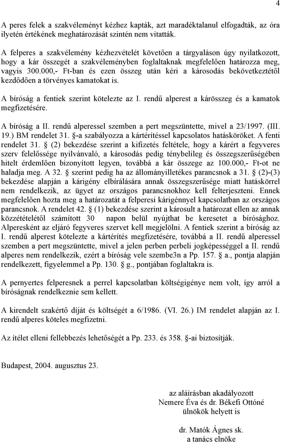 000,- Ft-ban és ezen összeg után kéri a károsodás bekövetkeztétől kezdődően a törvényes kamatokat is. A bíróság a fentiek szerint kötelezte az I. rendű alperest a kárösszeg és a kamatok megfizetésére.