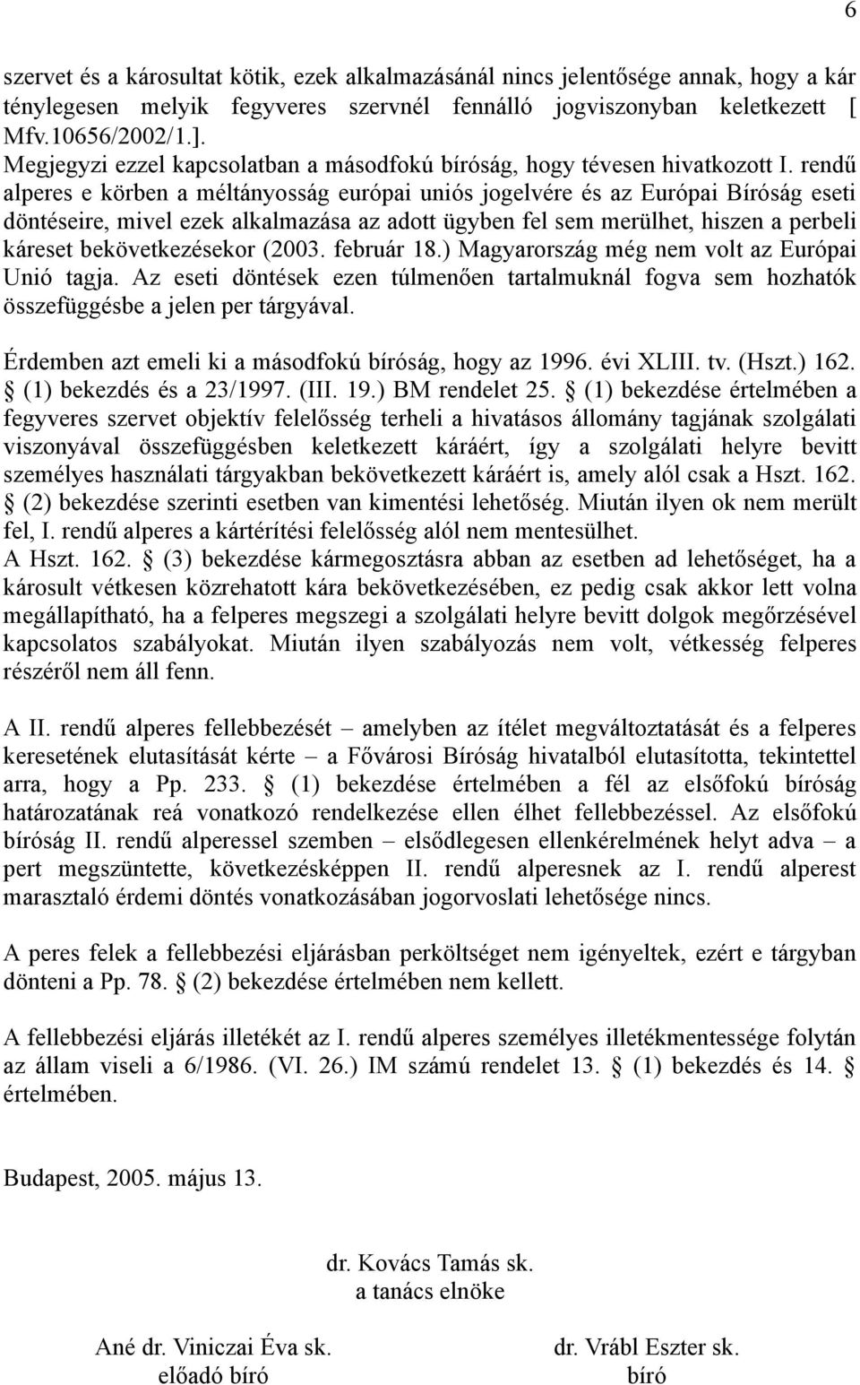 rendű alperes e körben a méltányosság európai uniós jogelvére és az Európai Bíróság eseti döntéseire, mivel ezek alkalmazása az adott ügyben fel sem merülhet, hiszen a perbeli káreset