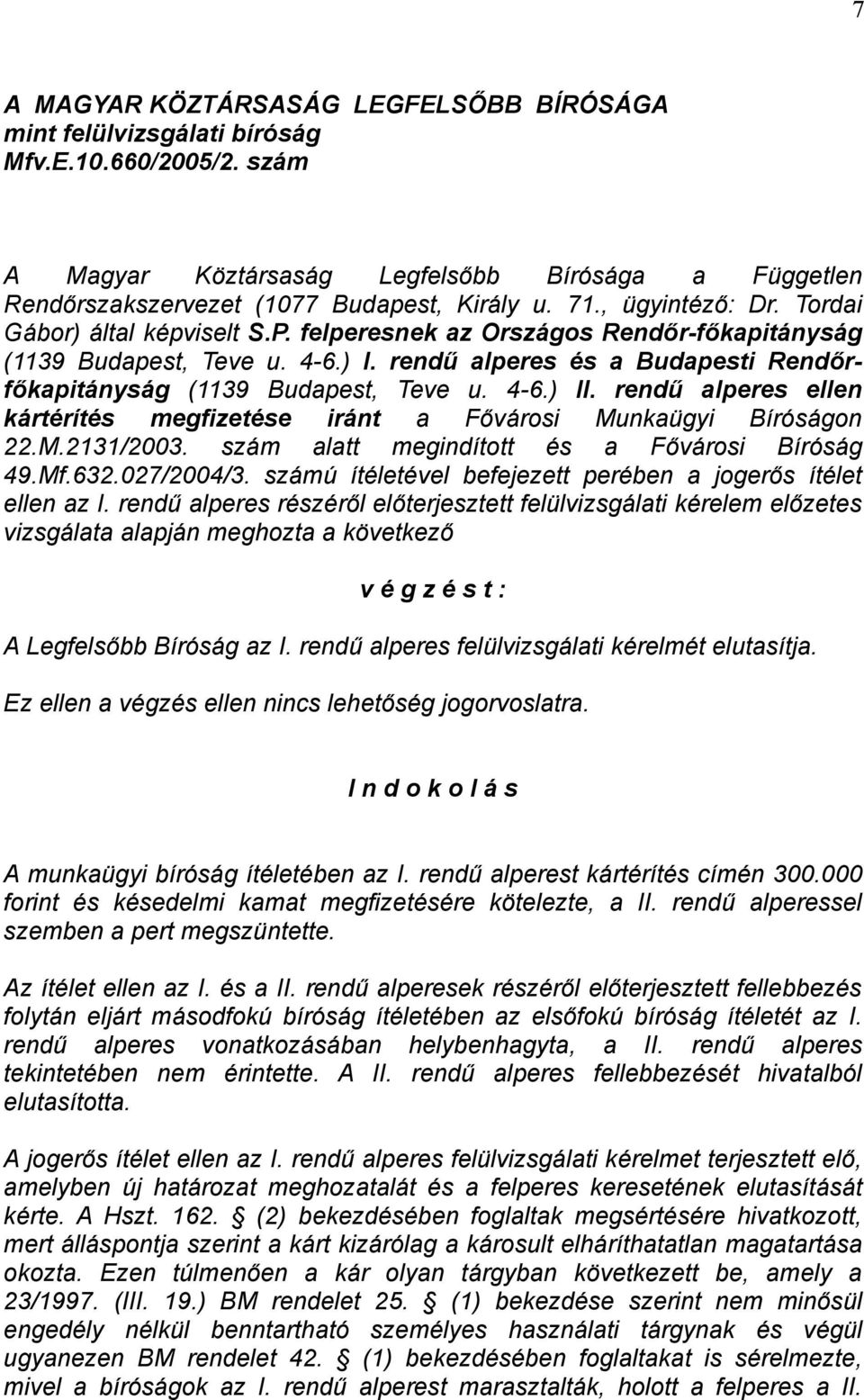 rendű alperes és a Budapesti Rendőrfőkapitányság (1139 Budapest, Teve u. 4-6.) II. rendű alperes ellen kártérítés megfizetése iránt a Fővárosi Munkaügyi Bíróságon 22.M.2131/2003.