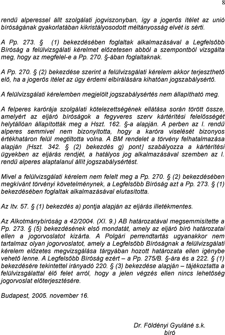 -ában foglaltaknak. A Pp. 270. (2) bekezdése szerint a felülvizsgálati kérelem akkor terjeszthető elő, ha a jogerős ítélet az ügy érdemi elbírálására kihatóan jogszabálysértő.