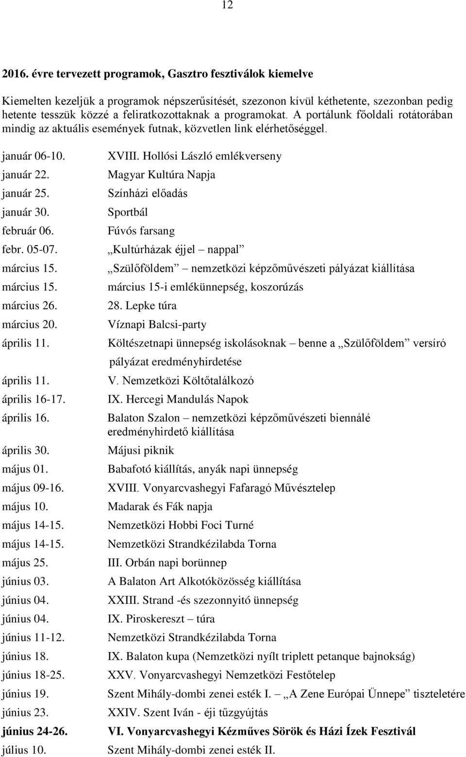 programokat. A portálunk főoldali rotátorában mindig az aktuális események futnak, közvetlen link elérhetőséggel. január 06-10. január 22. január 25. január 30. február 06. febr. 05-07. március 15.