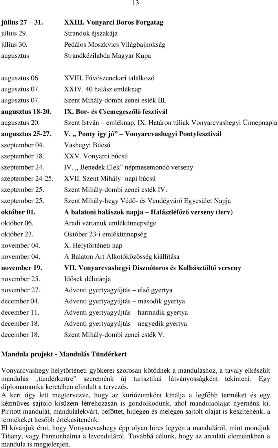 november 04. november 04. november 19. november 25. november 27. december 04. december 11. december 18. XVIII. Fúvószenekari találkozó XXIV. 40 halász emléknap Szent Mihály-dombi zenei esték III. IX.