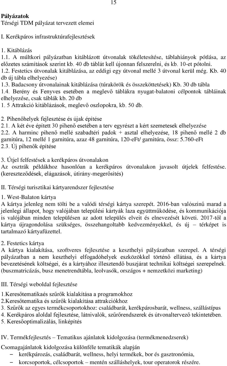 30 db tábla 1.4. Berény és Fenyves esetében a meglevő táblákra nyugat-balatoni célpontok tábláinak elhelyezése, csak táblák kb. 20 db 1. 5 Attrakció kitáblázások, meglevő oszlopokra, kb. 50 db. 2. Pihenőhelyek fejlesztése és újak építése 2.