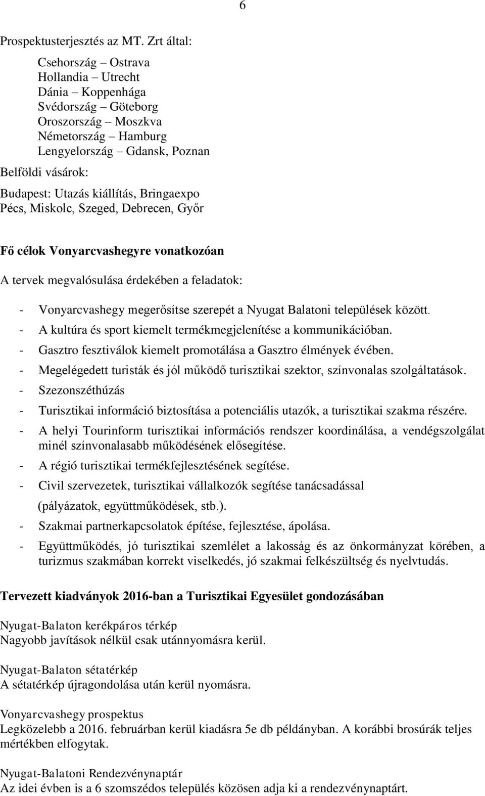 Bringaexpo Pécs, Miskolc, Szeged, Debrecen, Győr Fő célok Vonyarcvashegyre vonatkozóan A tervek megvalósulása érdekében a feladatok: - Vonyarcvashegy megerősítse szerepét a Nyugat Balatoni