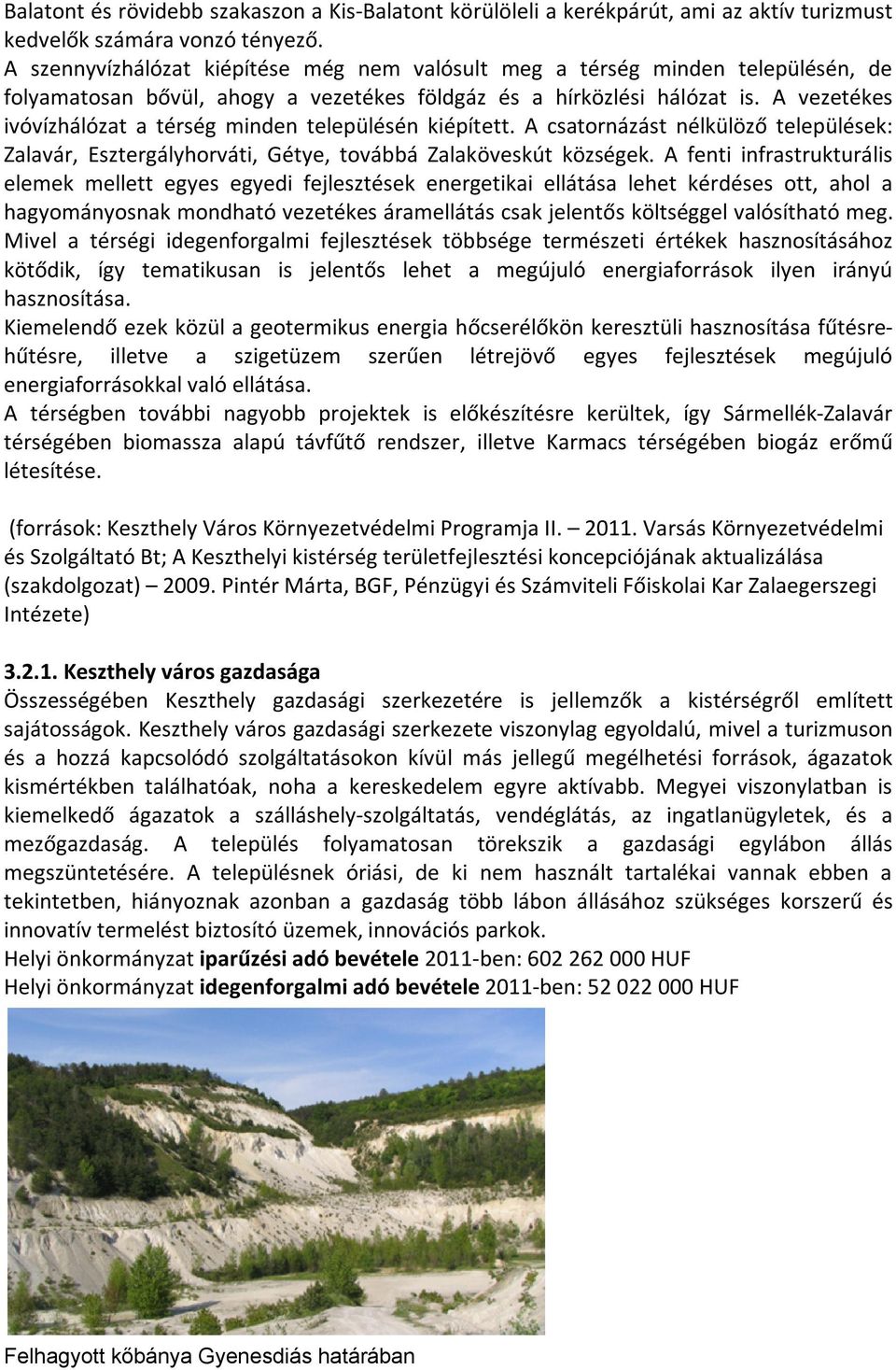 A vezetékes ivóvízhálózat a térség minden településén kiépített. A csatornázást nélkülöző települések: Zalavár, Esztergályhorváti, Gétye, továbbá Zalaköveskút községek.