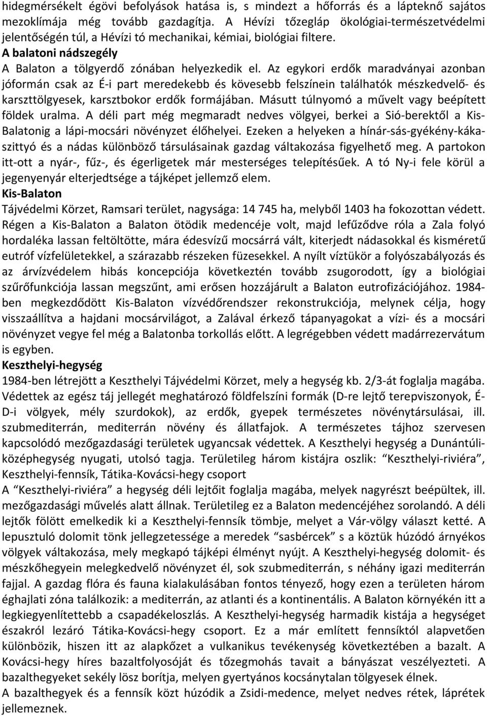 Az egykori erdők maradványai azonban jóformán csak az É-i part meredekebb és kövesebb felszínein találhatók mészkedvelő- és karszttölgyesek, karsztbokor erdők formájában.