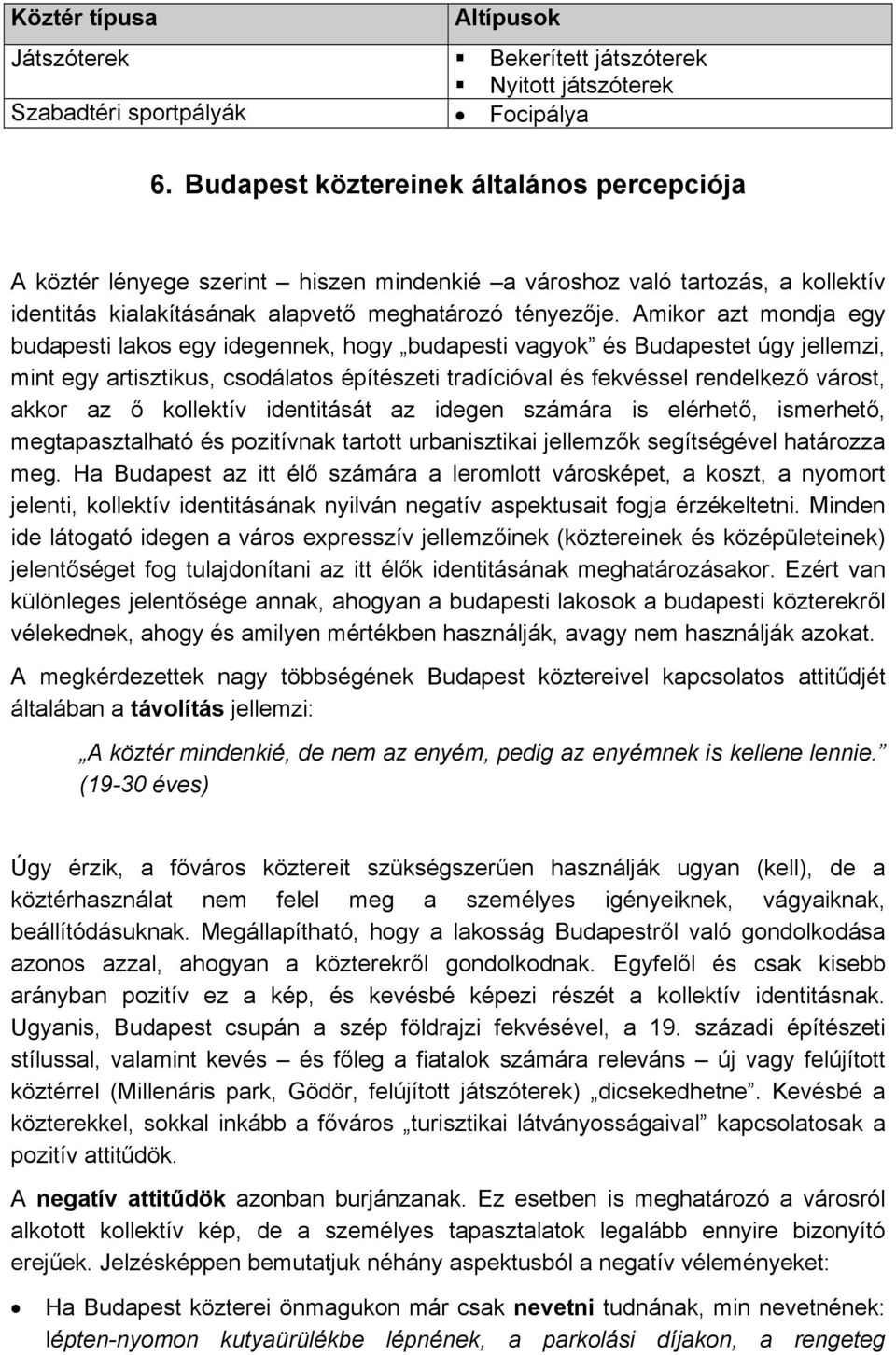 Amikor azt mondja egy budapesti lakos egy idegennek, hogy budapesti vagyok és Budapestet úgy jellemzi, mint egy artisztikus, csodálatos építészeti tradícióval és fekvéssel rendelkező várost, akkor az