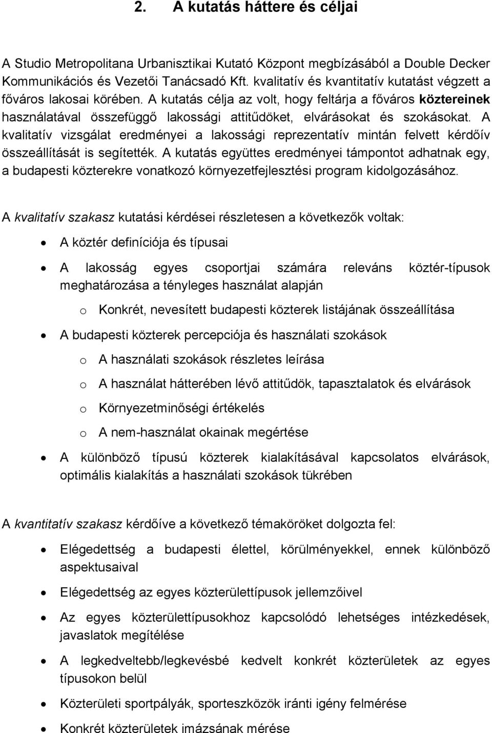 A kutatás célja az volt, hogy feltárja a főváros köztereinek használatával összefüggő lakossági attitűdöket, elvárásokat és szokásokat.