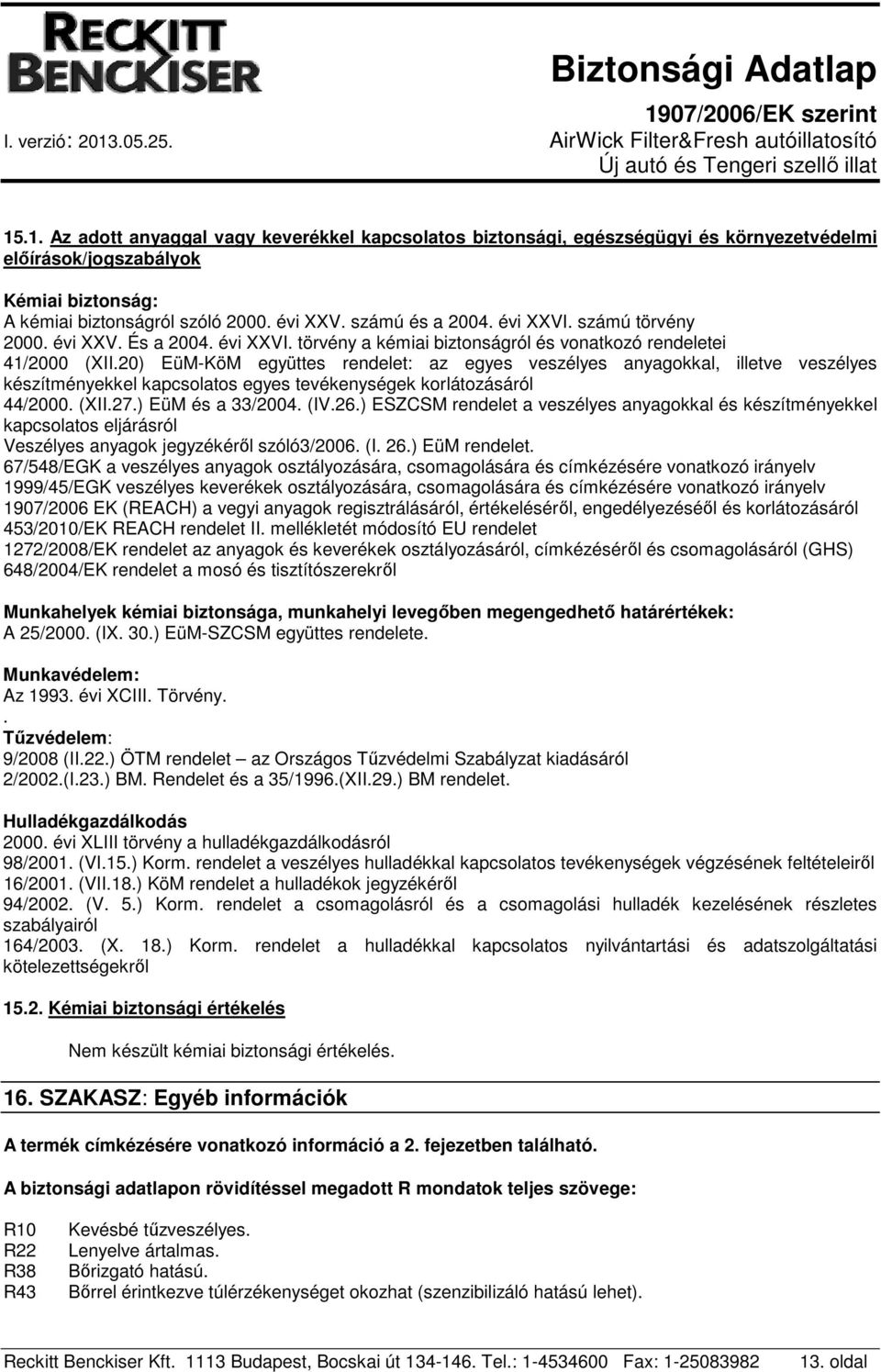 20) EüM-KöM együttes rendelet: az egyes veszélyes anyagokkal, illetve veszélyes készítményekkel kapcsolatos egyes tevékenységek korlátozásáról 44/2000. (XII.27.) EüM és a 33/2004. (IV.26.