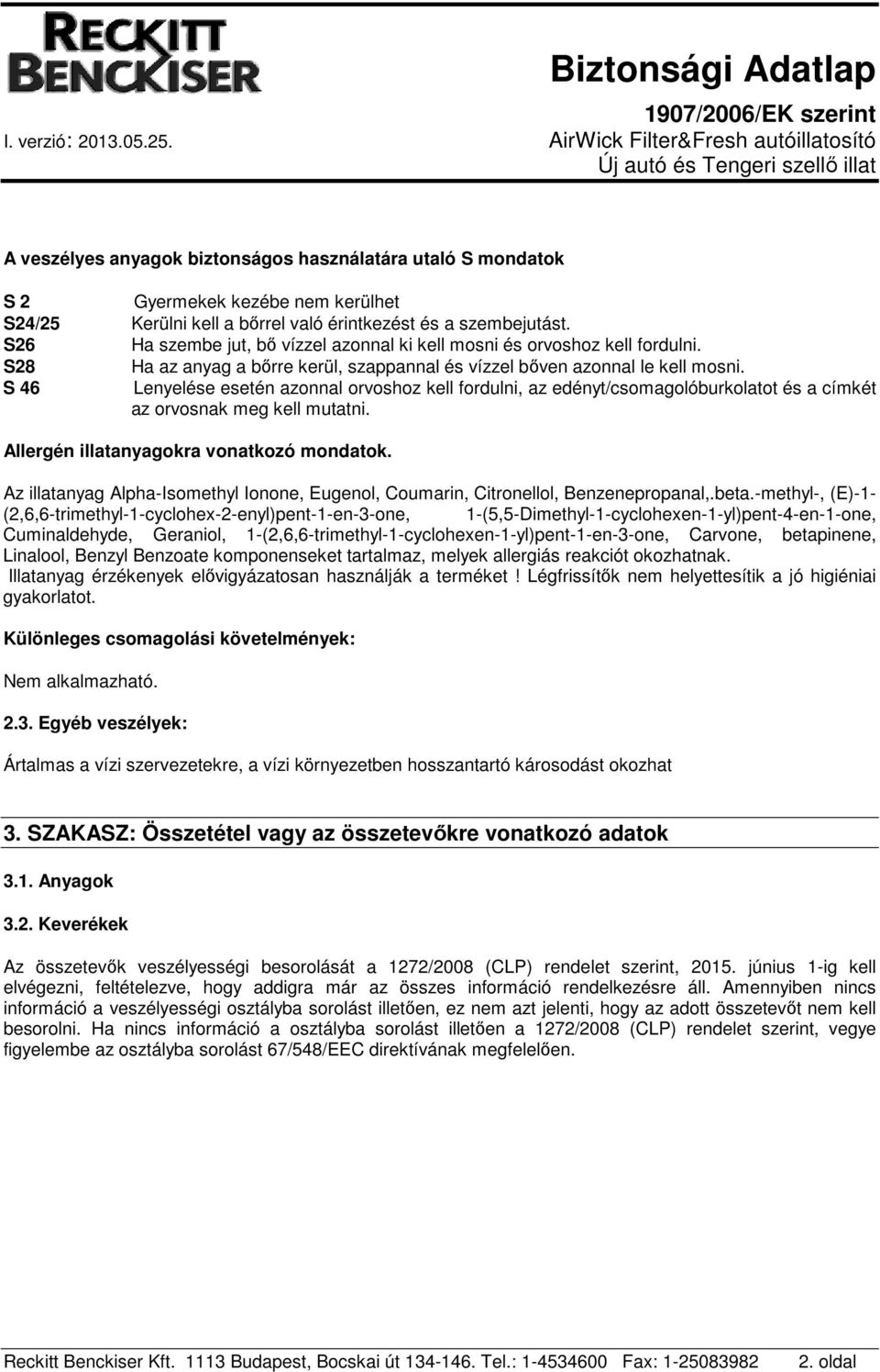 S 46 Lenyelése esetén azonnal orvoshoz kell fordulni, az edényt/csomagolóburkolatot és a címkét az orvosnak meg kell mutatni. Allergén illatanyagokra vonatkozó mondatok.