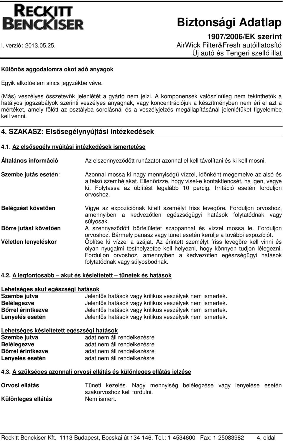 a veszélyjelzés megállapításánál jelenlétüket figyelembe kell venni. 4. SZAKASZ: Elsõsegélynyújtási intézkedések 4.1.