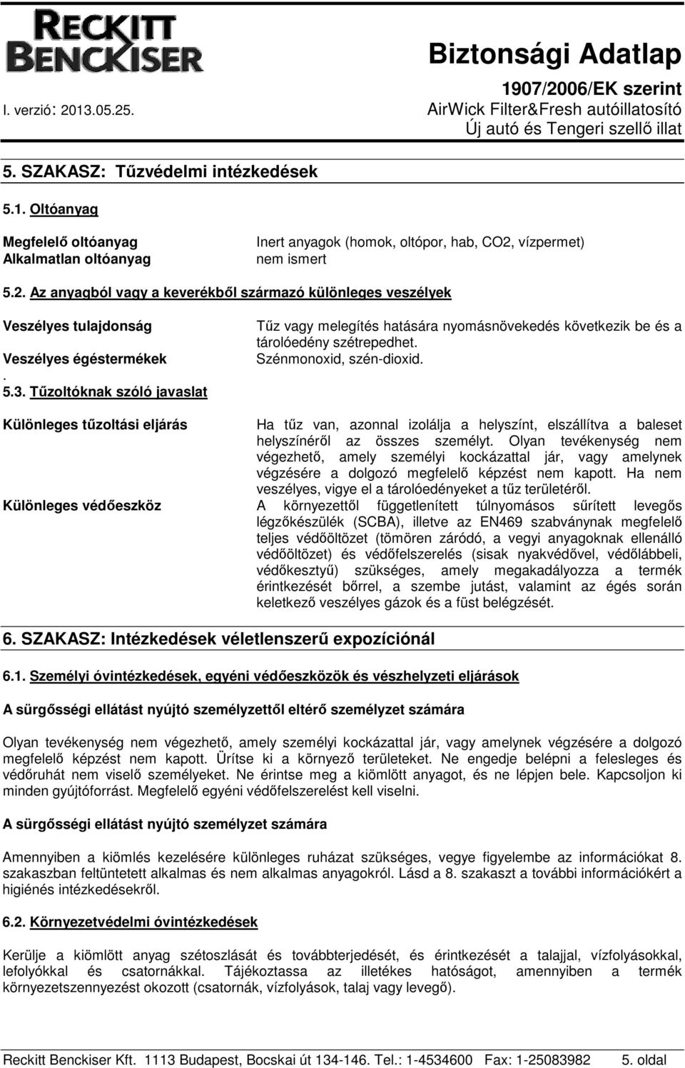 Tűzoltóknak szóló javaslat Tűz vagy melegítés hatására nyomásnövekedés következik be és a tárolóedény szétrepedhet. Szénmonoxid, szén-dioxid.