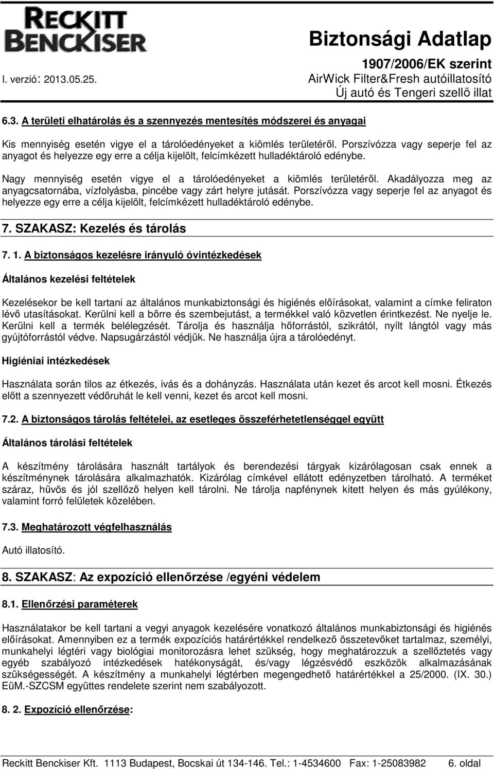 Akadályozza meg az anyagcsatornába, vízfolyásba, pincébe vagy zárt helyre jutását. Porszívózza vagy seperje fel az anyagot és helyezze egy erre a célja kijelölt, felcímkézett hulladéktároló edénybe.