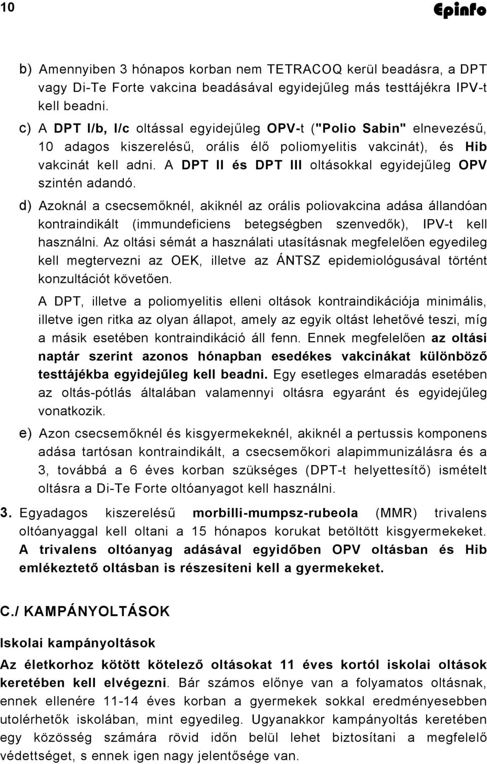 A DPT II és DPT III oltásokkal egyidejűleg OPV szintén adandó.