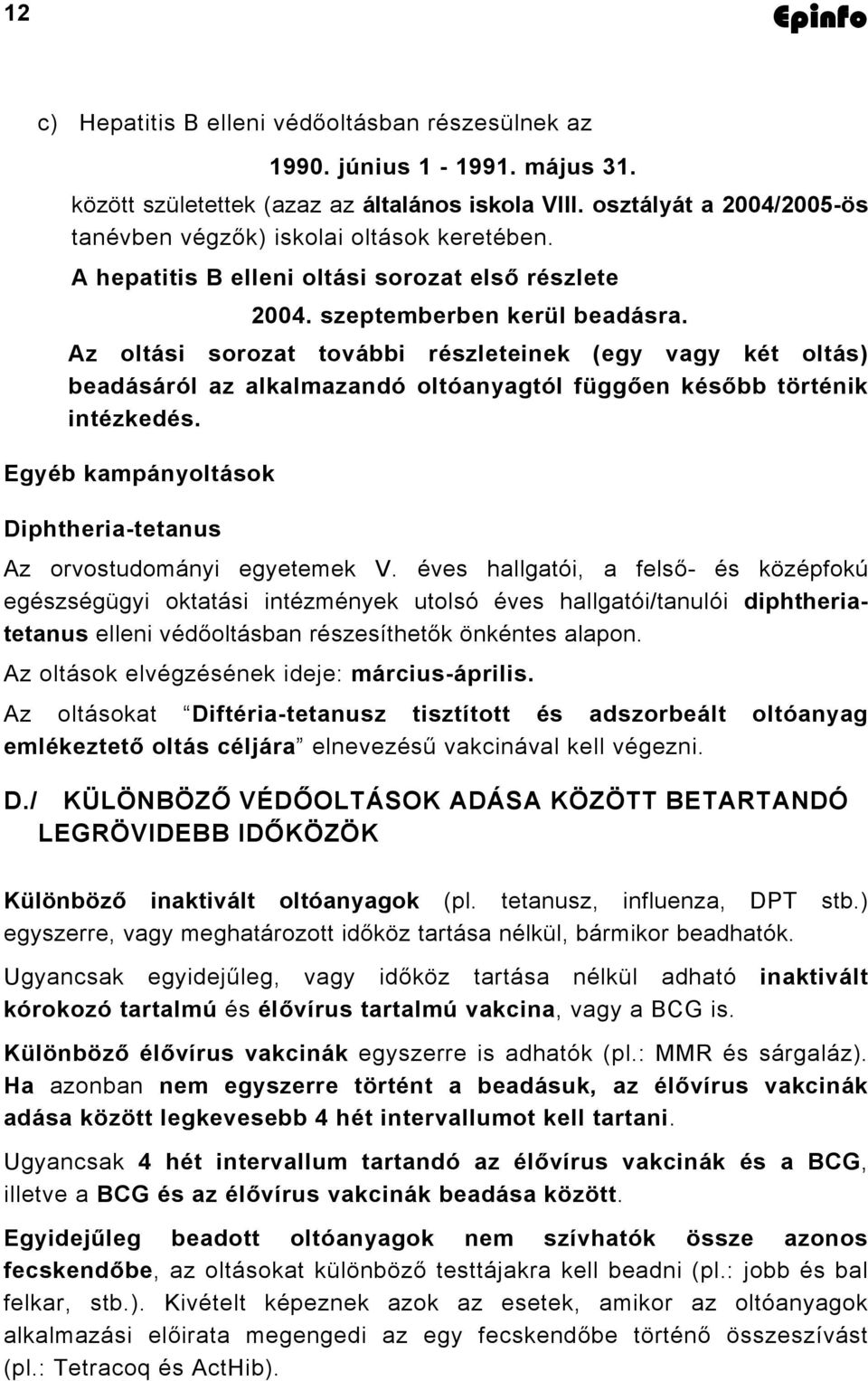 Az oltási sorozat további részleteinek (egy vagy két oltás) beadásáról az alkalmazandó oltóanyagtól függően később történik intézkedés.