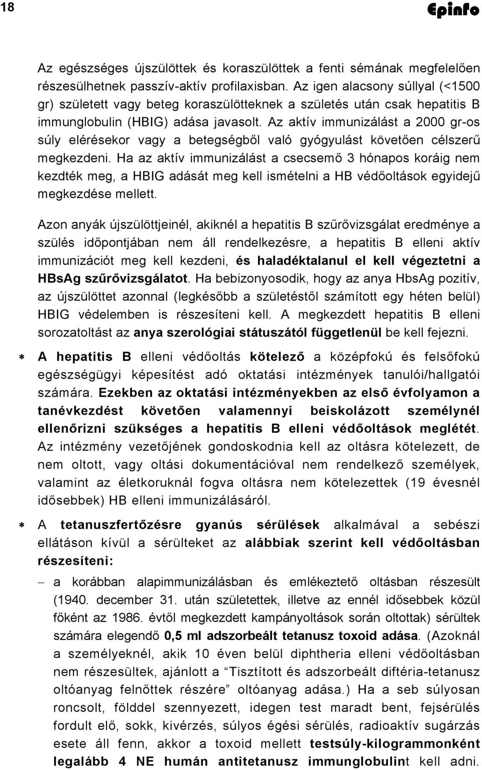 Az aktív immunizálást a 2000 gr-os súly elérésekor vagy a betegségből való gyógyulást követően célszerű megkezdeni.