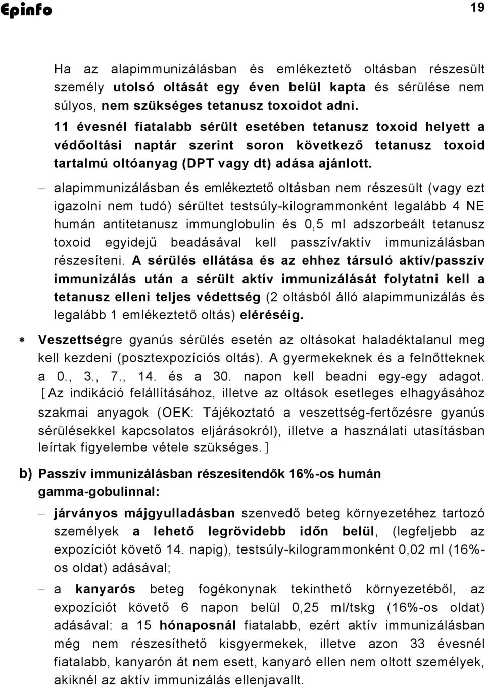 alapimmunizálásban és emlékeztető oltásban nem részesült (vagy ezt igazolni nem tudó) sérültet testsúly-kilogrammonként legalább 4 NE humán antitetanusz immunglobulin és 0,5 ml adszorbeált tetanusz