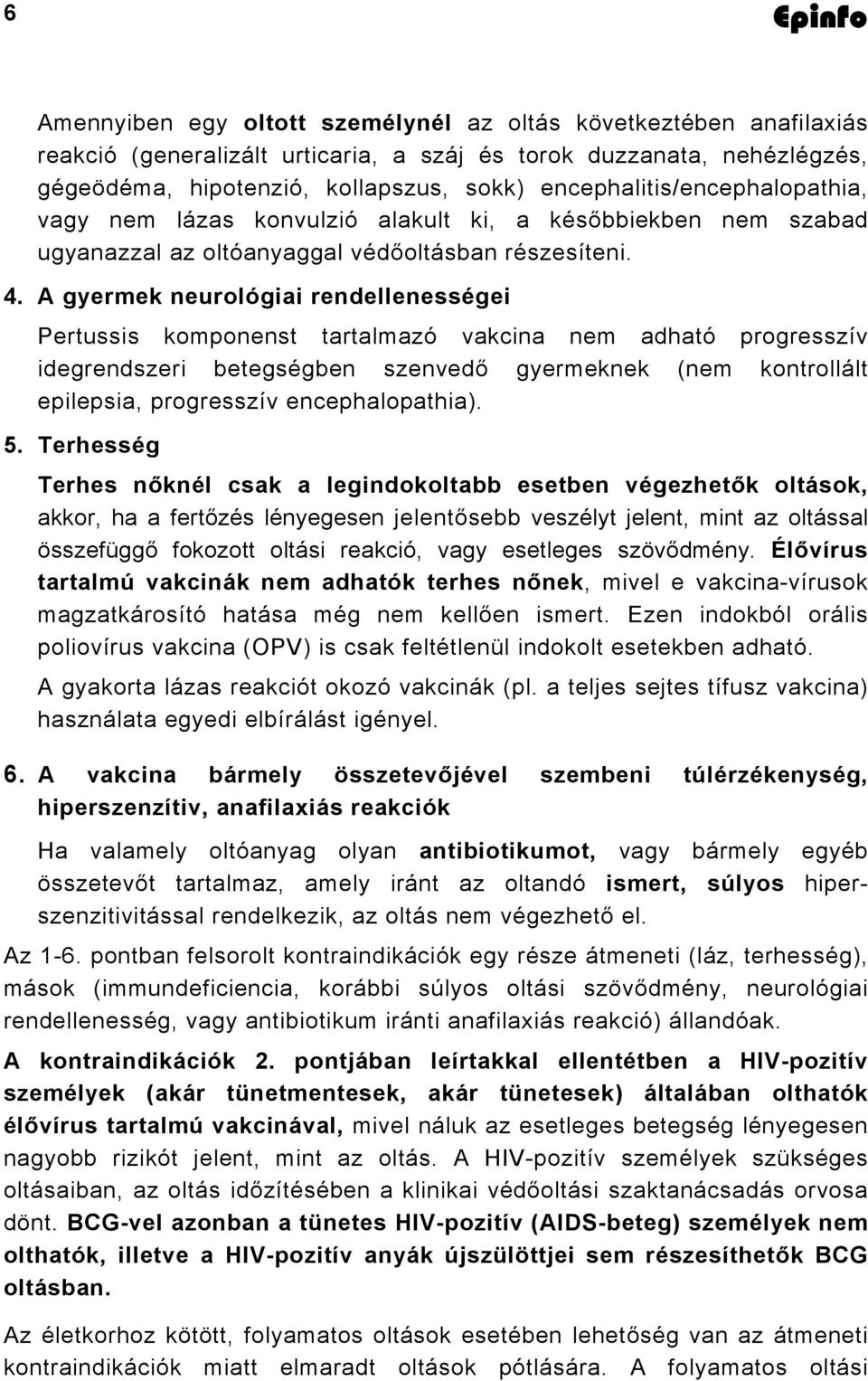 A gyermek neurológiai rendellenességei Pertussis komponenst tartalmazó vakcina nem adható progresszív idegrendszeri betegségben szenvedő gyermeknek (nem kontrollált epilepsia, progresszív