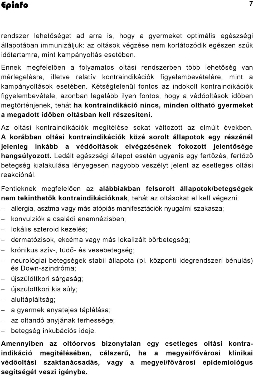 Kétségtelenül fontos az indokolt kontraindikációk figyelembevétele, azonban legalább ilyen fontos, hogy a védőoltások időben megtörténjenek, tehát ha kontraindikáció nincs, minden oltható gyermeket a