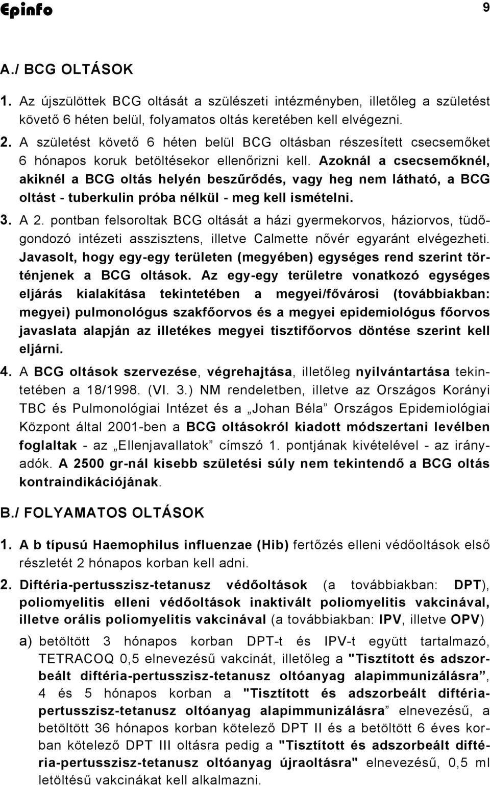 Azoknál a csecsemőknél, akiknél a BCG oltás helyén beszűrődés, vagy heg nem látható, a BCG oltást - tuberkulin próba nélkül - meg kell ismételni. 3. A 2.