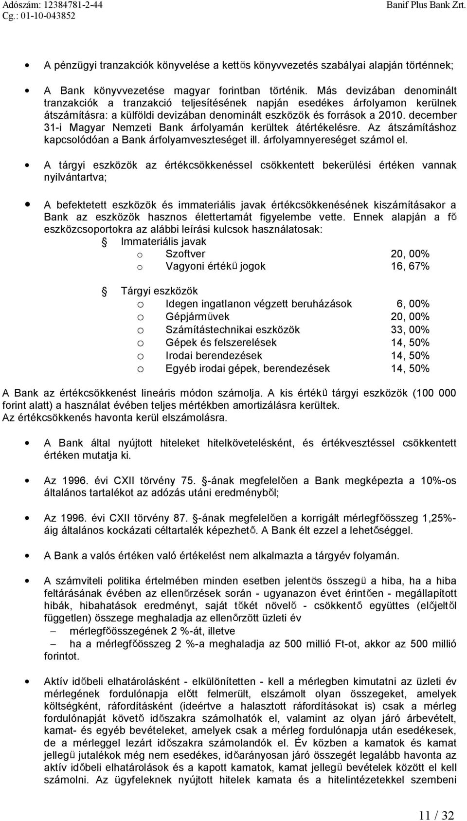 december 31-i Magyar Nemzeti Bank árfolyamán kerültek átértékelésre. Az átszámításhoz kapcsolódóan abank árfolyamveszteséget ill. árfolyamnyereséget számol el.