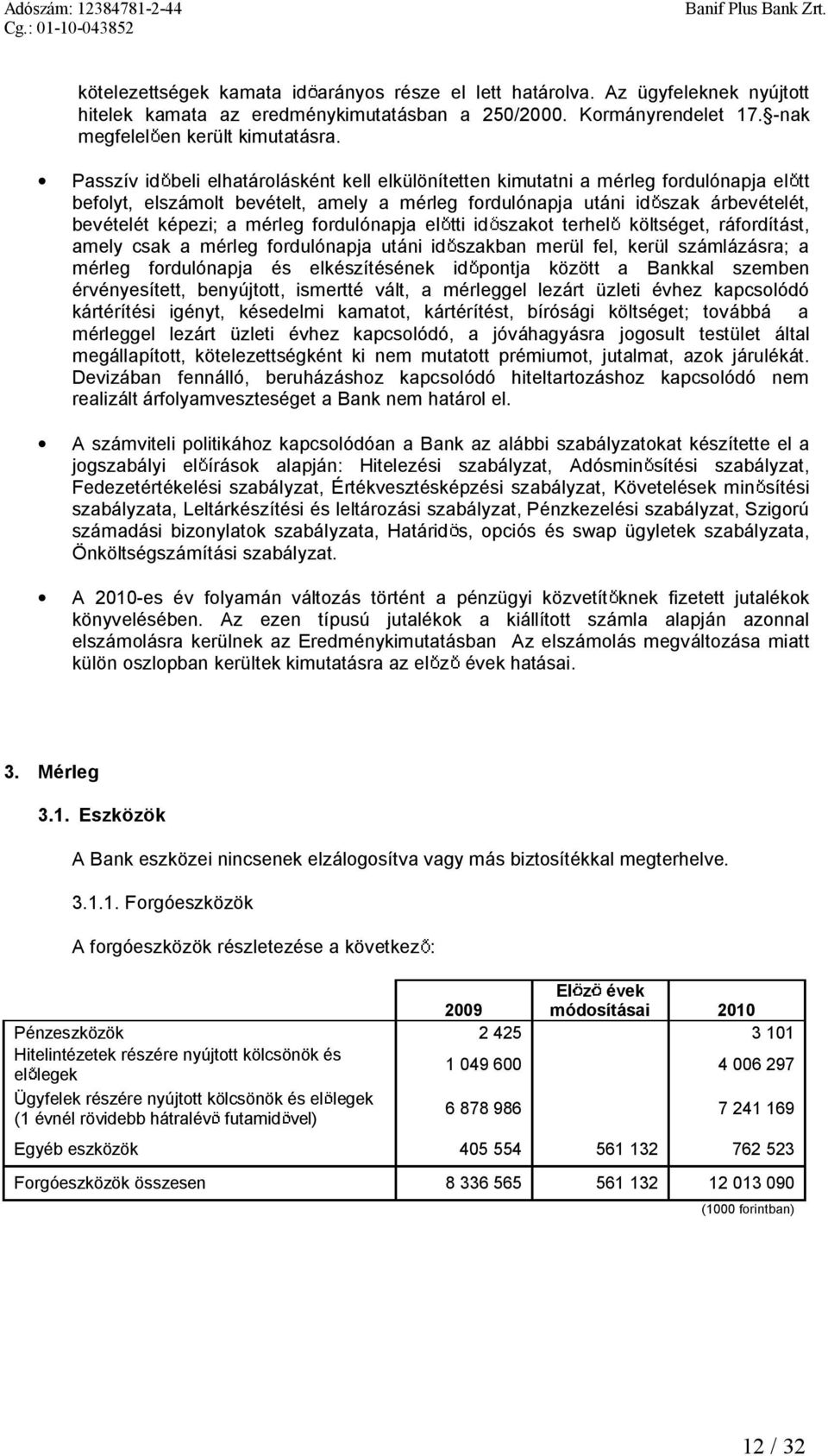 fordulónapja el tti id szakot terhel költséget, ráfordítást, amely csak amérleg fordulónapja utáni id szakban merül fel, kerül számlázásra; a mérleg fordulónapja és elkészítésének id pontja között a