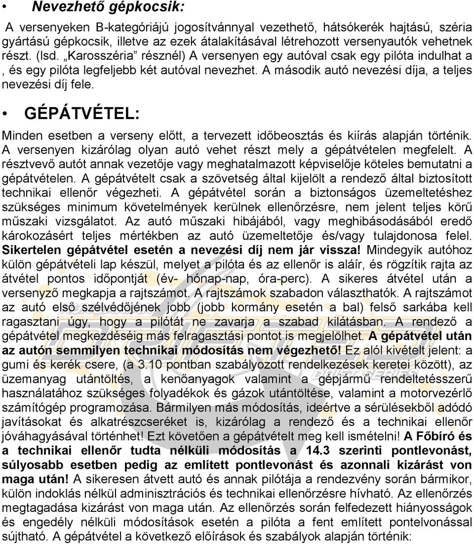 GÉPÁTVÉTEL: Minden esetben a verseny előtt, a tervezett időbeosztás és kiírás alapján történik. A versenyen kizárólag olyan autó vehet részt mely a gépátvételen megfelelt.