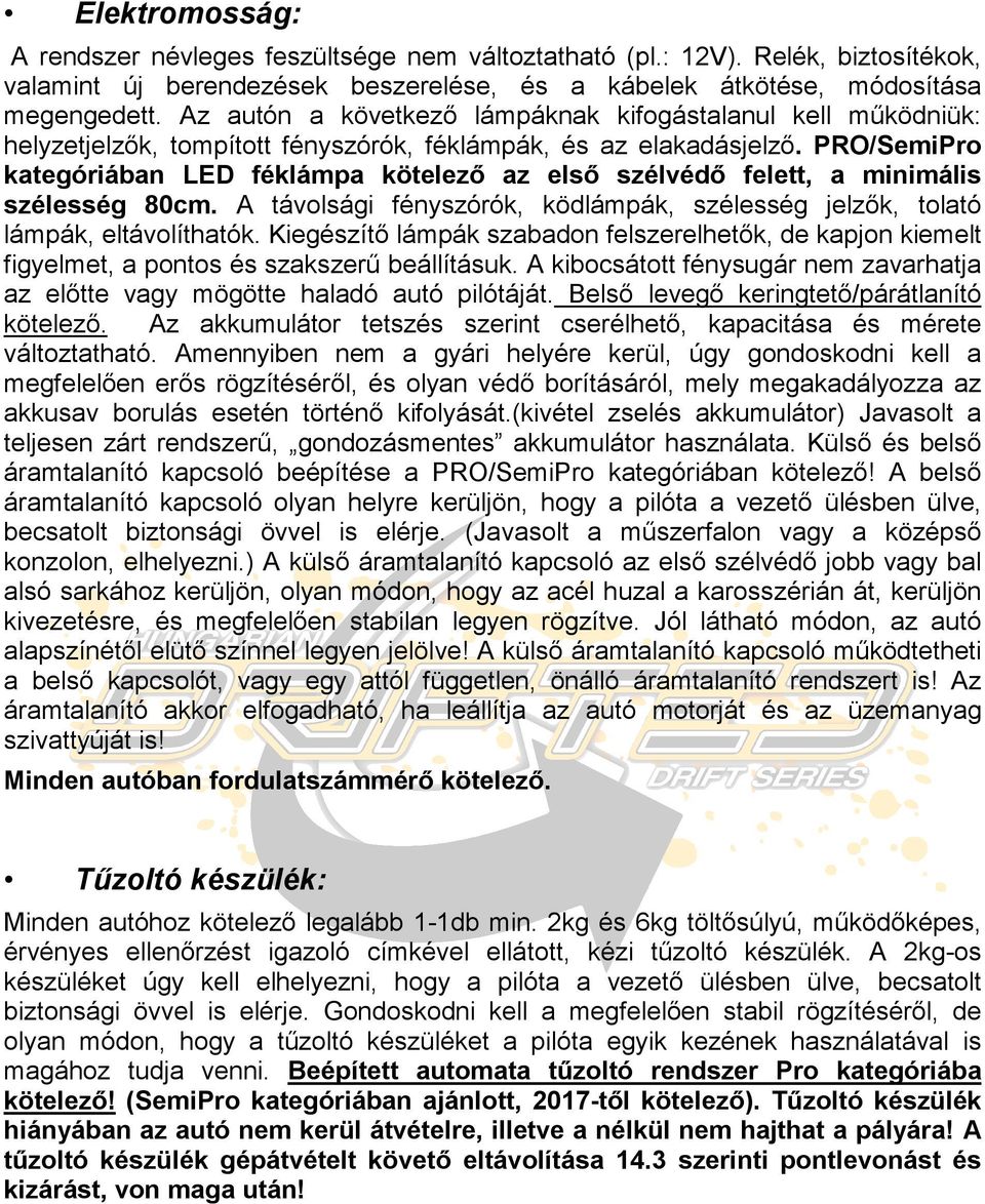 PRO/SemiPro kategóriában LED féklámpa kötelező az első szélvédő felett, a minimális szélesség 80cm. A távolsági fényszórók, ködlámpák, szélesség jelzők, tolató lámpák, eltávolíthatók.