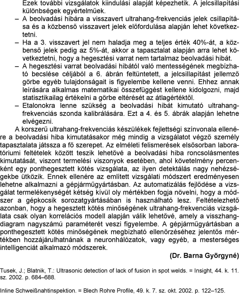 visszavert jel nem haladja meg a teljes érték 40%-át, a közbenső jelek pedig az 5%-át, akkor a tapasztalat alapján arra lehet következtetni, hogy a hegesztési varrat nem tartalmaz beolvadási hibát.