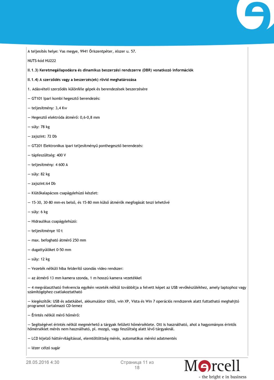 Elektronikus ipari teljesítményű ponthegesztő berendezés: tápfeszültség: 400 V teljesítmény: 4 600 A súly: 82 kg zajszint:64 Db Kiütőkalapácsos csapágylehúzó készlet: 15 30, 30 80 mm-es belső, és 15