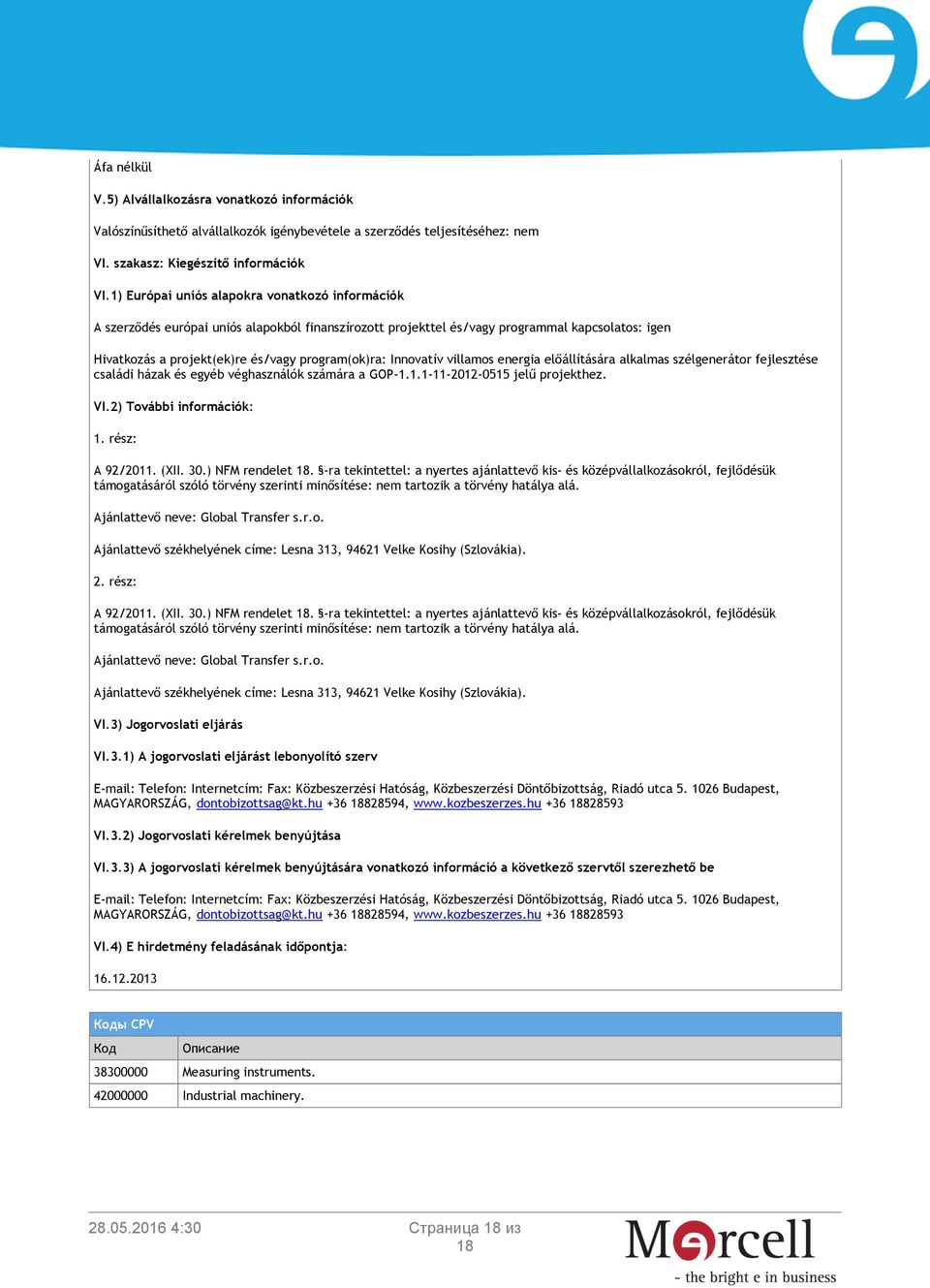 Innovatív villamos energia előállítására alkalmas szélgenerátor fejlesztése családi házak és egyéb véghasználók számára a GOP-1.1.1-11-2012-0515 jelű projekthez. VI.2) További információk: 1.