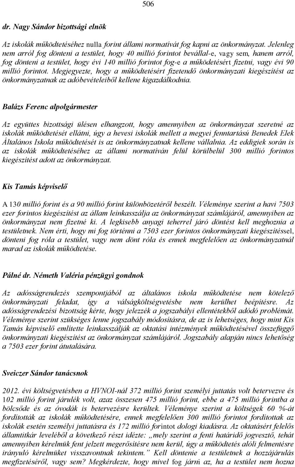 millió forintot. Megjegyezte, hogy a működtetésért fizetendő önkormányzati kiegészítést az önkormányzatnak az adóbevételeiből kellene kigazdálkodnia.