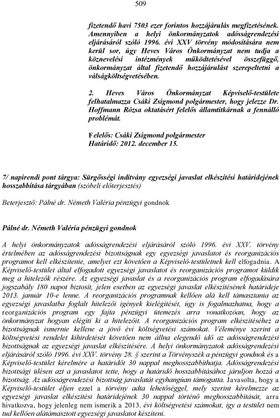 válságköltségvetésében. 2. Heves Város Önkormányzat Képviselő-testülete felhatalmazza, hogy jelezze Dr. Hoffmann Rózsa oktatásért felelős államtitkárnak a fennálló problémát. Felelős: Határidő: 2012.