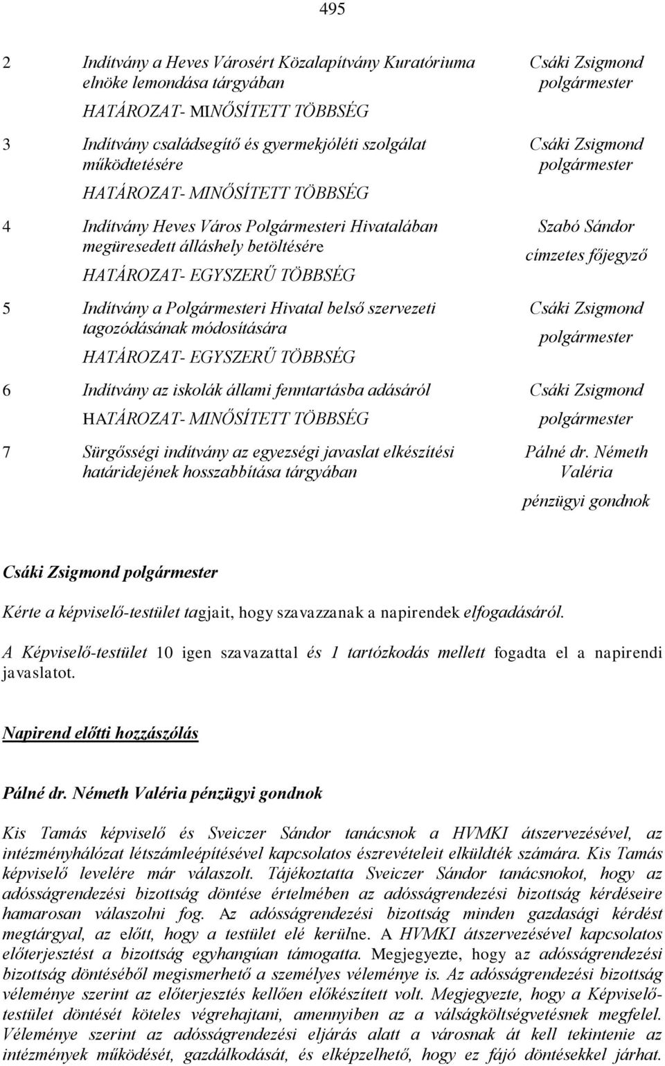 módosítására HATÁROZAT- EGYSZERŰ TÖBBSÉG 6 Indítvány az iskolák állami fenntartásba adásáról HATÁROZAT- MINŐSÍTETT TÖBBSÉG 7 Sürgősségi indítvány az egyezségi javaslat elkészítési határidejének