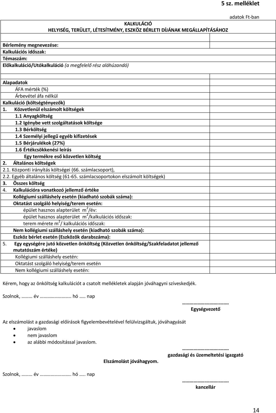 (költségtényezők) 1. Közvetlenül elszámolt költségek 1.1 Anyagköltség 1.2 Igénybe vett szolgáltatások költsége 1.3 Bérköltség 1.4 Személyi jellegű egyéb kifizetések 1.5 Bérjárulékok (27%) 1.