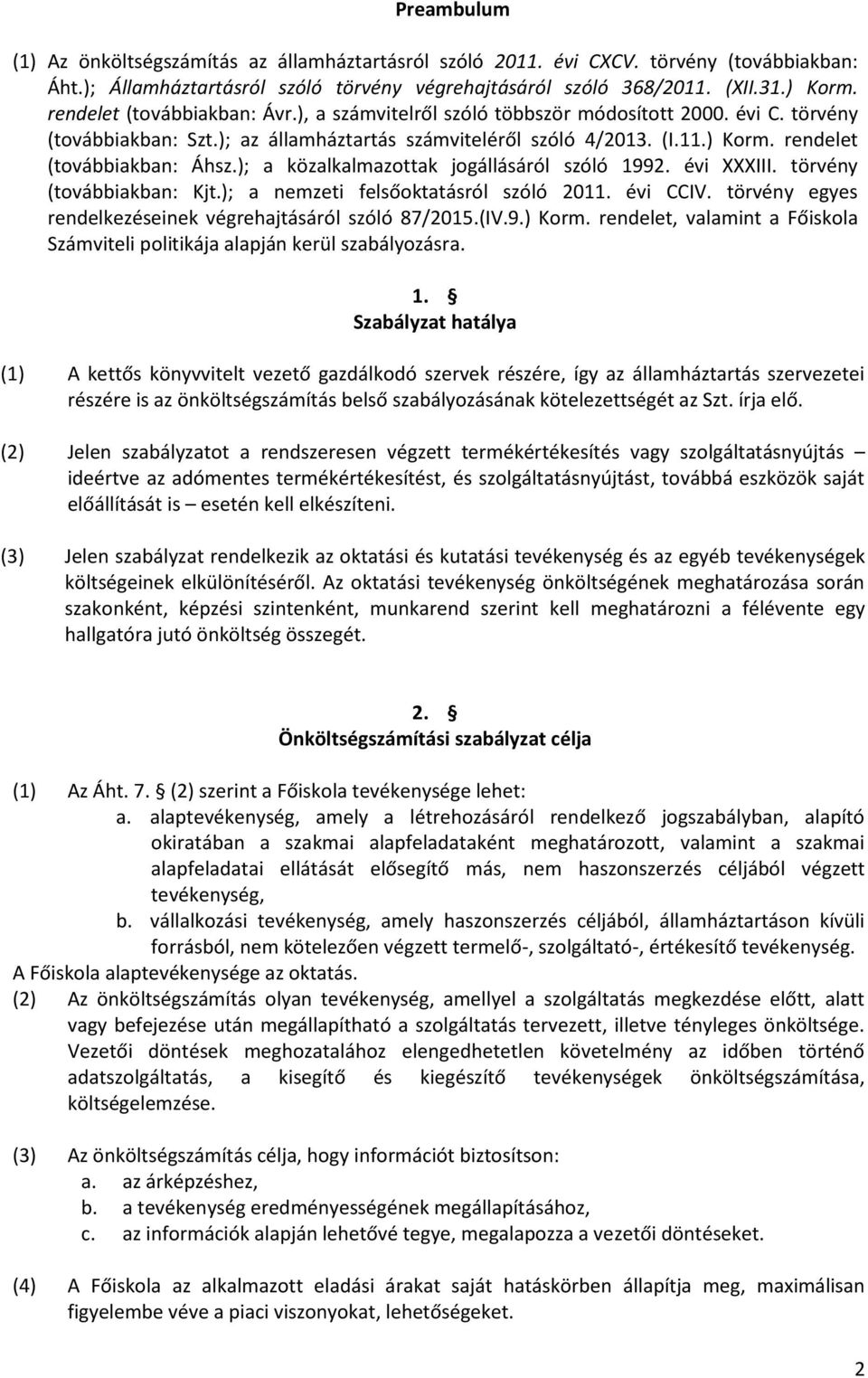 rendelet (továbbiakban: Áhsz.); a közalkalmazottak jogállásáról szóló 1992. évi XXXIII. törvény (továbbiakban: Kjt.); a nemzeti felsőoktatásról szóló 2011. évi CCIV.