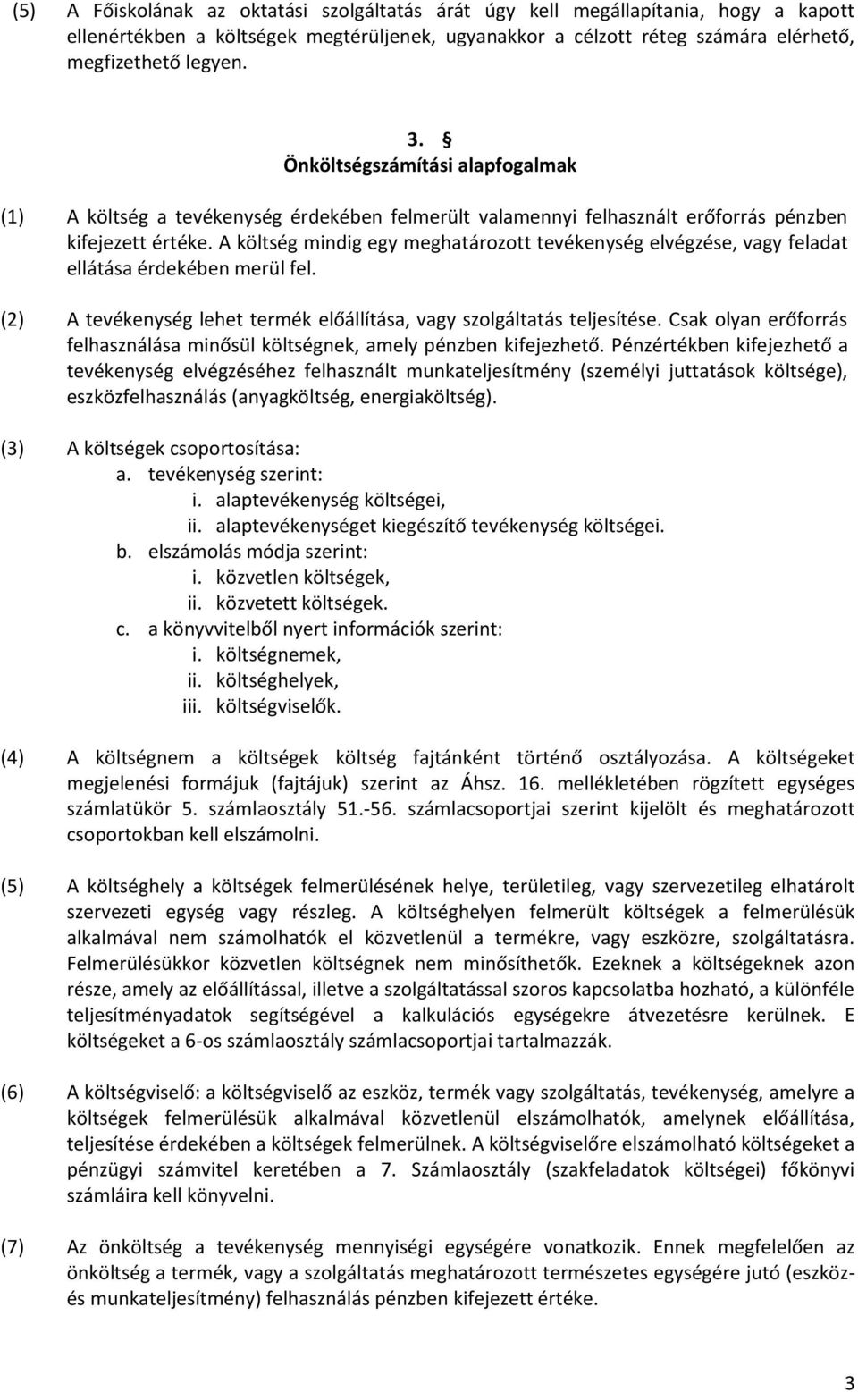 A költség mindig egy meghatározott tevékenység elvégzése, vagy feladat ellátása érdekében merül fel. (2) A tevékenység lehet termék előállítása, vagy szolgáltatás teljesítése.