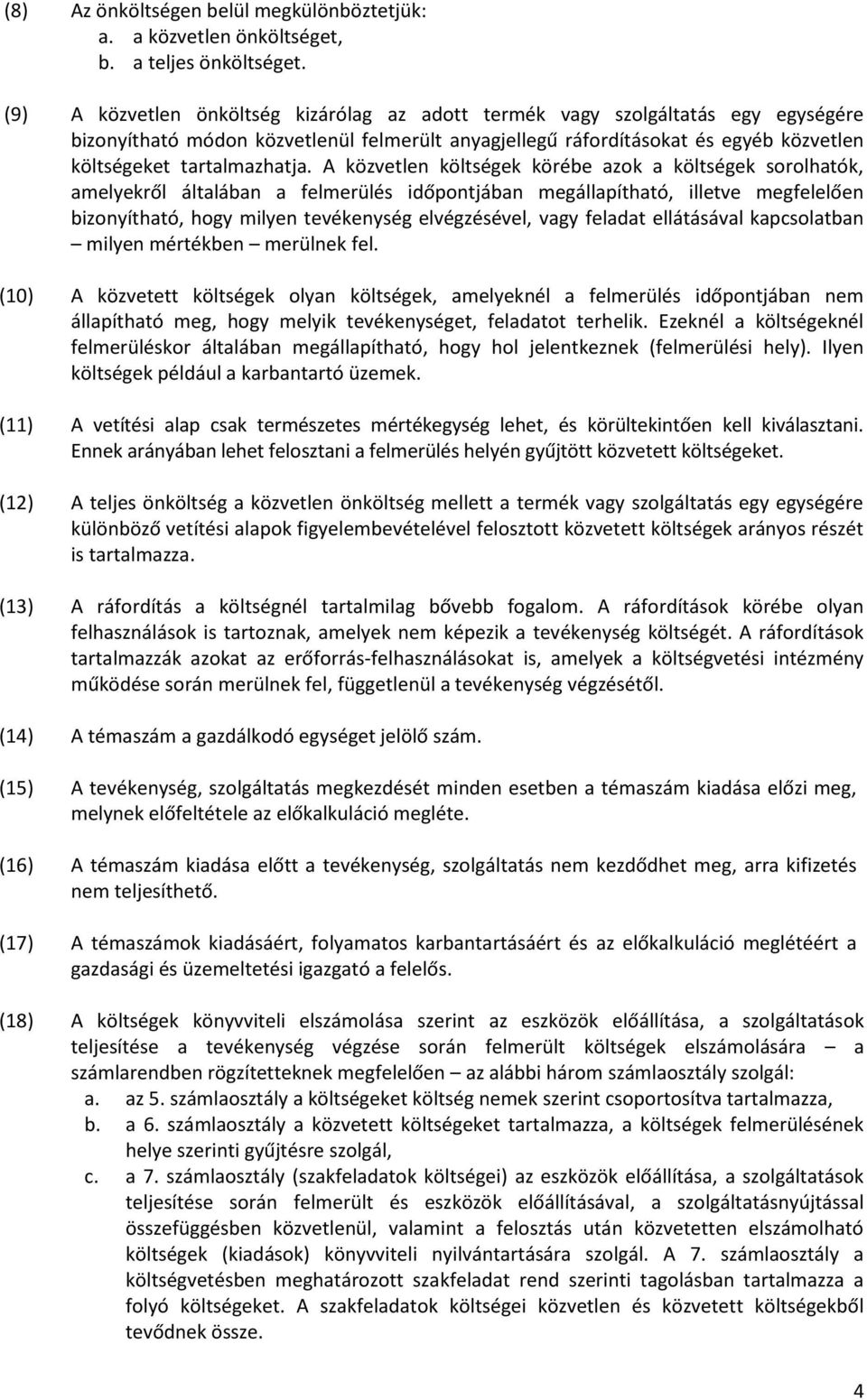 A közvetlen költségek körébe azok a költségek sorolhatók, amelyekről általában a felmerülés időpontjában megállapítható, illetve megfelelően bizonyítható, hogy milyen tevékenység elvégzésével, vagy