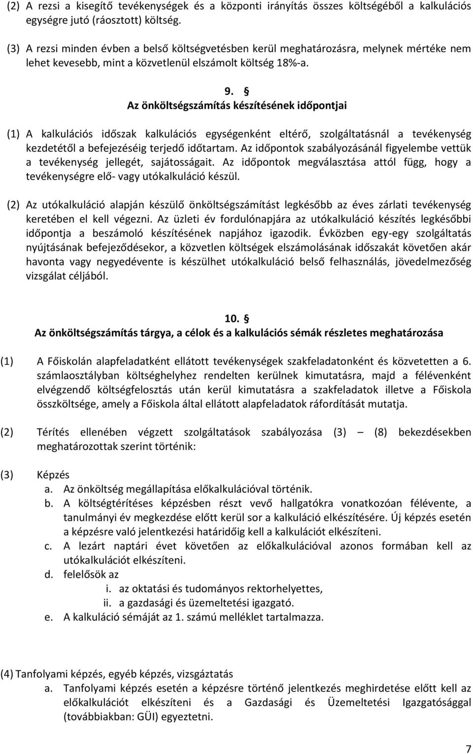 Az önköltségszámítás készítésének időpontjai (1) A kalkulációs időszak kalkulációs egységenként eltérő, szolgáltatásnál a tevékenység kezdetétől a befejezéséig terjedő időtartam.