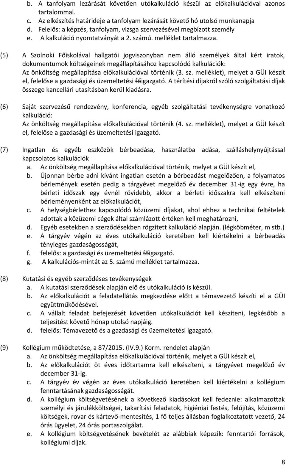 (5) A Szolnoki Főiskolával hallgatói jogviszonyban nem álló személyek által kért iratok, dokumentumok költségeinek megállapításához kapcsolódó kalkulációk: Az önköltség megállapítása előkalkulációval