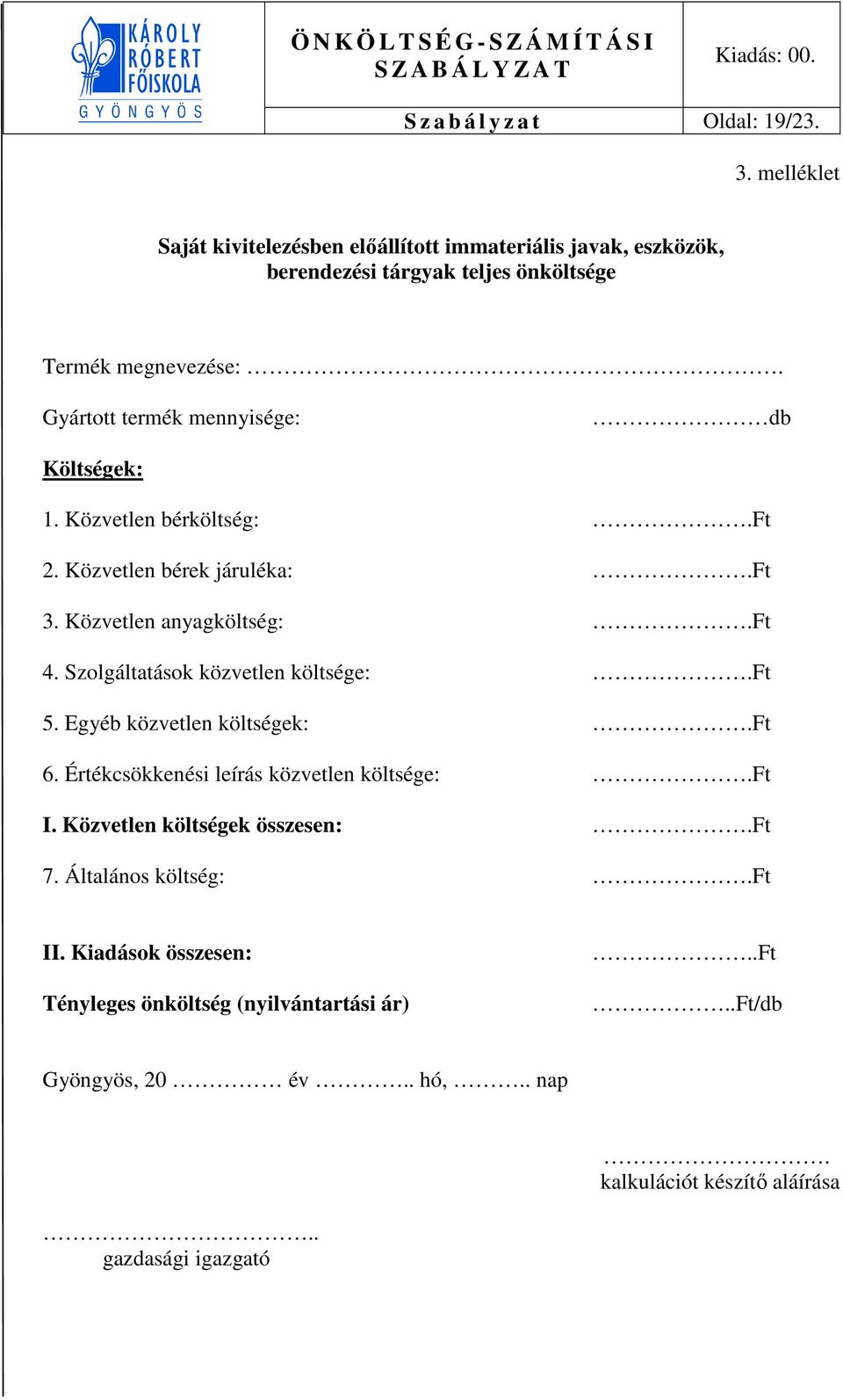 Gyárttt termék mennyisége: db Költségek: 1. Közvetlen bérköltség:.ft 2. Közvetlen bérek járuléka:.ft 3. Közvetlen anyagköltség:.ft 4.